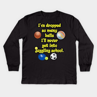 Dropped so Many Balls Never Get into Juggling School Kids Long Sleeve T-Shirt